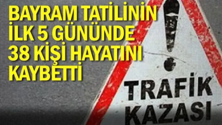 Bayram tatilinin ilk 5 gününde 38 kişi hayatını kaybetti