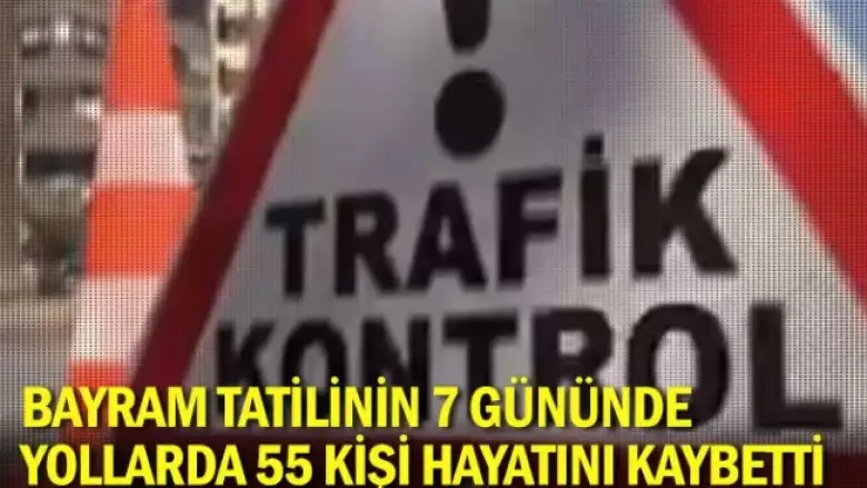 Bayram tatilinin 7 gününde yollarda 55 kişi hayatını kaybetti