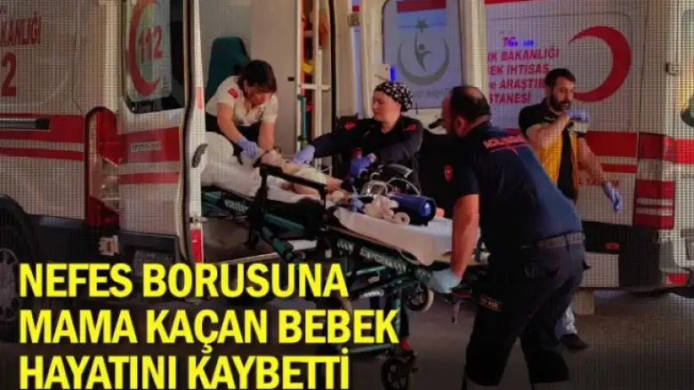 Nefes borusuna mama kaçan bebek hayatını kaybetti