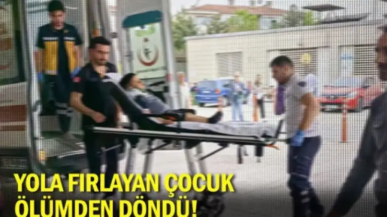 Yola fırlayan çocuk ölümden döndü!