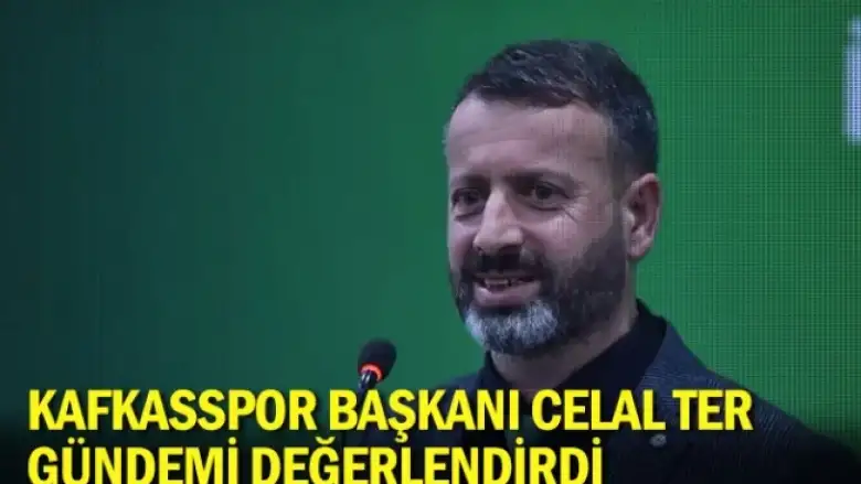  Kafkasspor Başkanı Celal Ter gündemi değerlendirdi
