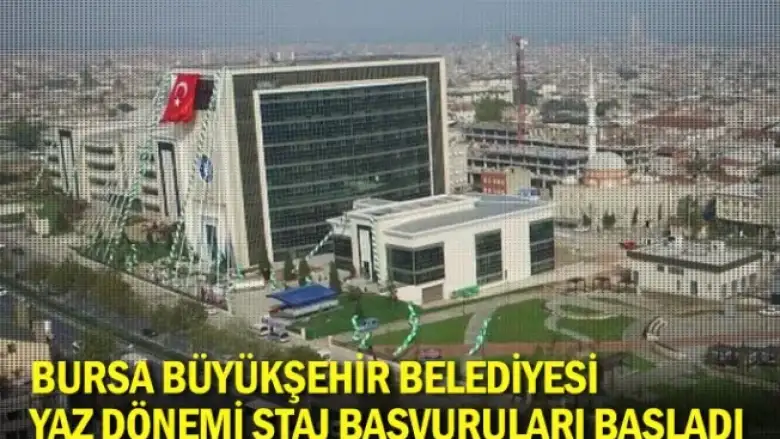 Bursa Büyükşehir Belediyesi yaz dönemi staj başvuruları başladı