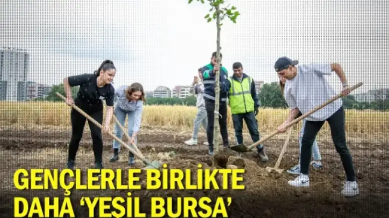 Gençlerle birlikte daha ‘Yeşil Bursa’