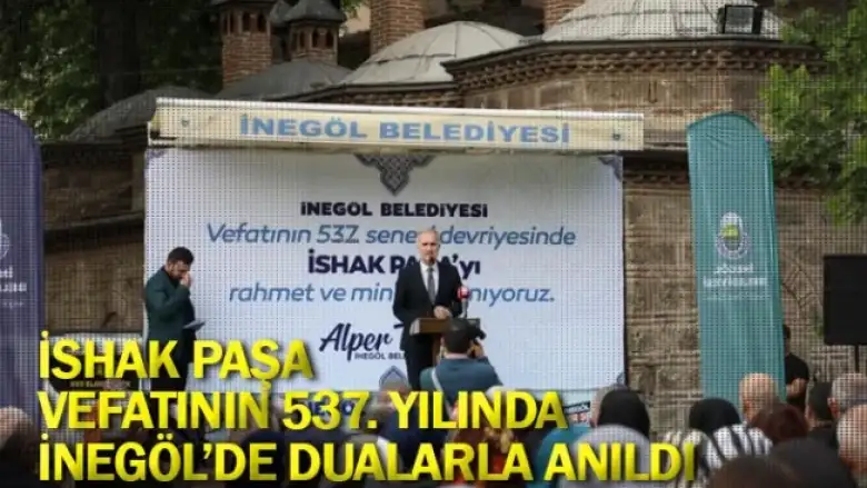 İshak Paşa Vefatının 537. Yılında İnegöl’de Dualarla Anıldı