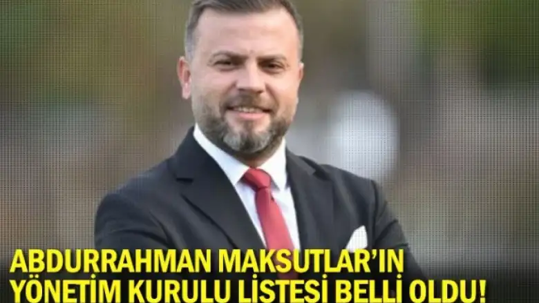 Abdurrahman Maksutlar'ın yönetim kurulu listesi belli oldu
