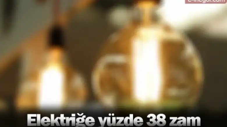 Elektriğe yüzde 38 zam
