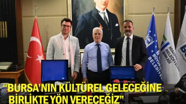 “Bursa’nın kültürel geleceğine birlikte yön vereceğiz”