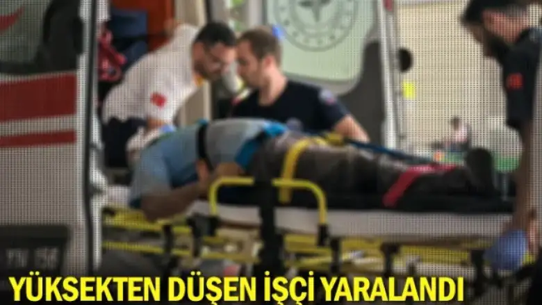 Yüksekten düşen işçi yaralandı