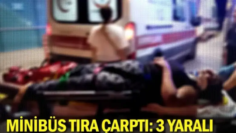 Minibüs tıra çarptı: 3 yaralı