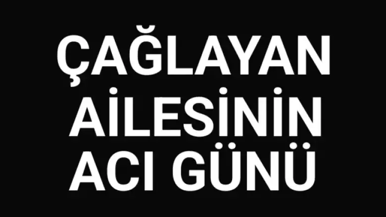 Çağlayan ailesinin acı günü