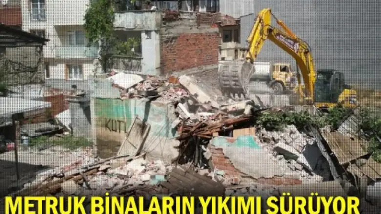 Metruk binaların yıkımı sürüyor