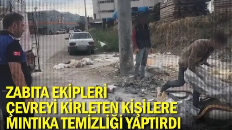 Zabıta Ekipleri Çevreyi Kirleten Kişilere Mıntıka Temizliği Yaptırdı