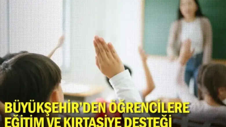 Büyükşehir'den öğrencilere eğitim ve kırtasiye desteği