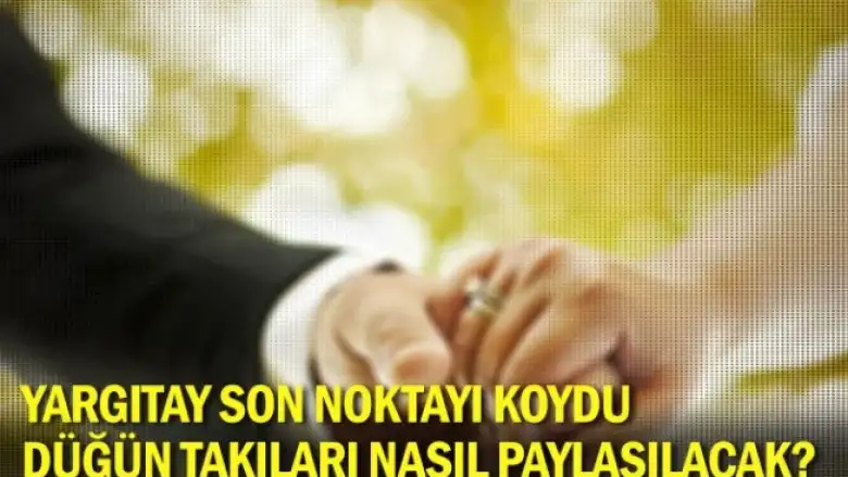 Yargıtay son noktayı koydu: Düğün takıları nasıl paylaşılacak?