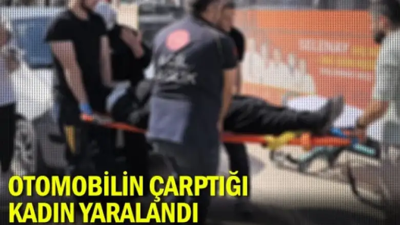 Otomobilin çarptığı kadın yaralandı