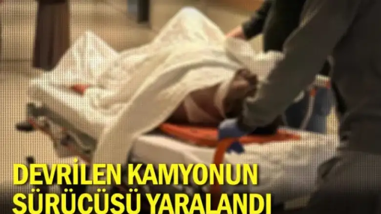 Devrilen kamyonun sürücüsü yaralandı