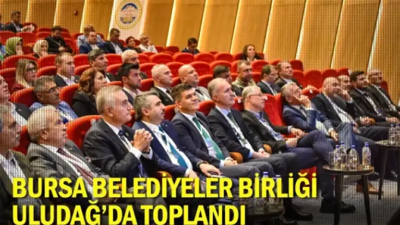 Bursa Belediyeler Birliği Uludağ’da toplandı