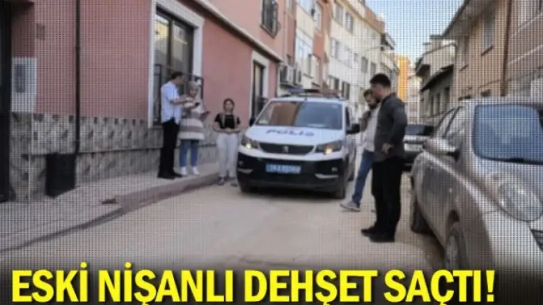 Eski nişanlı dehşet saçtı!