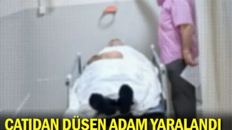Çatıdan düşen adam yaralandı 