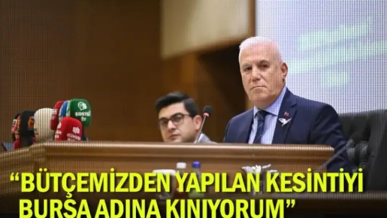 “Bütçemizden yapılan kesintiyi Bursa adına kınıyorum”