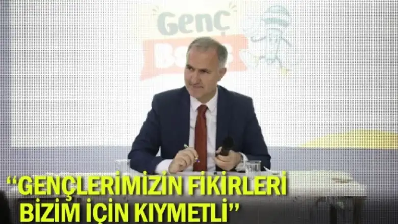 ''Gençlerimizin fikirleri bizim için kıymetli''
