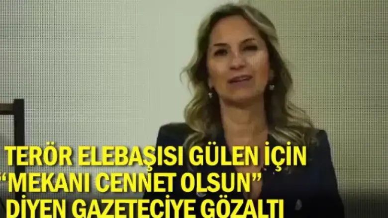 Terör elebaşısı Gülen için, “Mekanı cennet olsun” diyen gazeteciye gözaltı