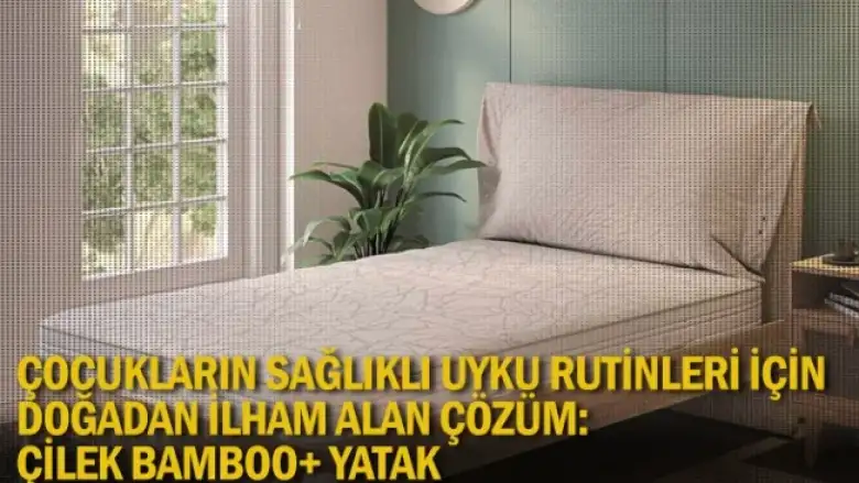 ÇOCUKLARIN SAĞLIKLI UYKU RUTİNLERİ İÇİN DOĞADAN İLHAM ALAN ÇÖZÜM: ÇİLEK BAMBOO+ YATAK