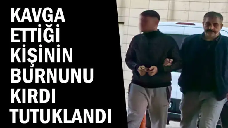 Kavga ettiği kişinin burnunu kırdı tutuklandı