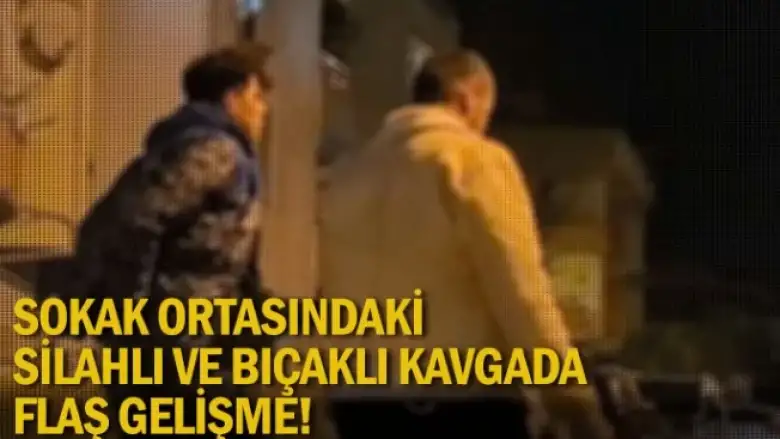 Sokak ortasındaki silahlı ve bıçaklı kavgada flaş gelişme!