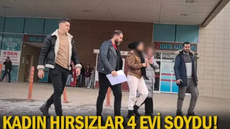 Kadın hırsızlar 4 evi soydu!