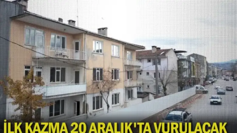 İlk kazma 20 Aralık'ta vurulacak