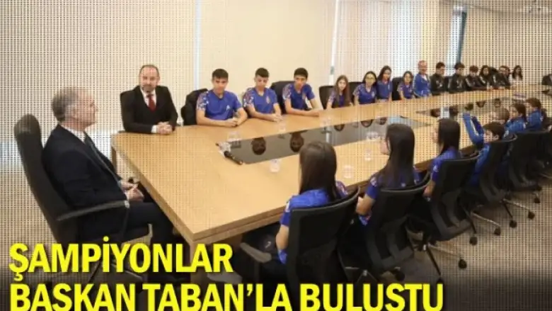 Şampiyonlar Başkan Taban'la buluştu
