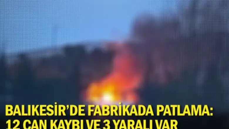 Balıkesir'de fabrikada patlama: 12 can kaybı ve 3 yaralı var