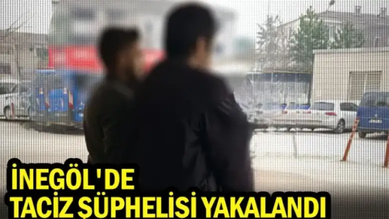 İnegöl'de taciz şüphelisi yakalandı