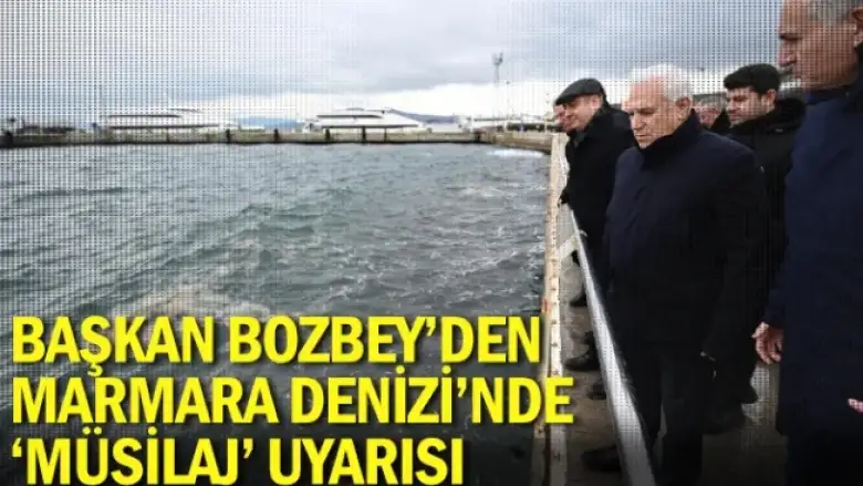 Başkan Bozbey'den Marmara Denizi'nde 'müsilaj' uyarısı