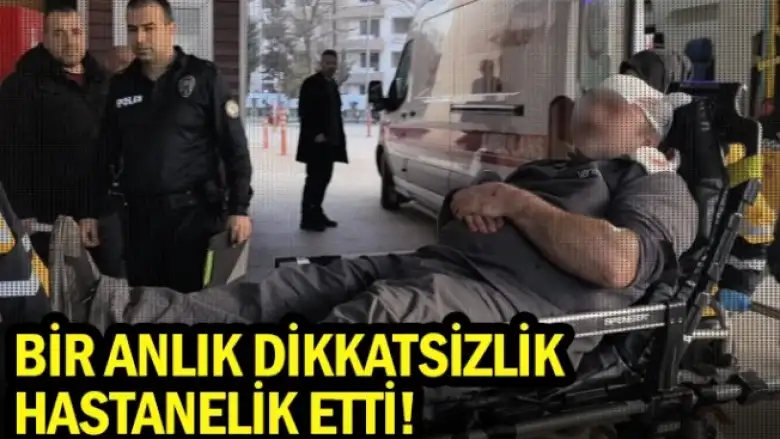 Bir anlık dikkatsizlik hastanelik etti!