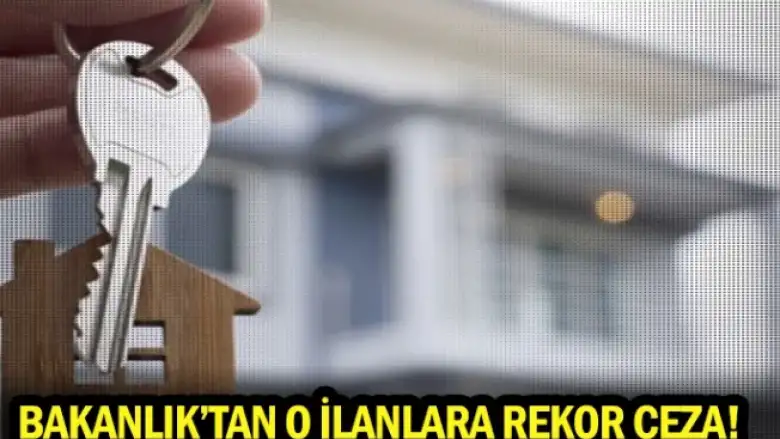 Bakanlık'tan o ilanlara rekor ceza!