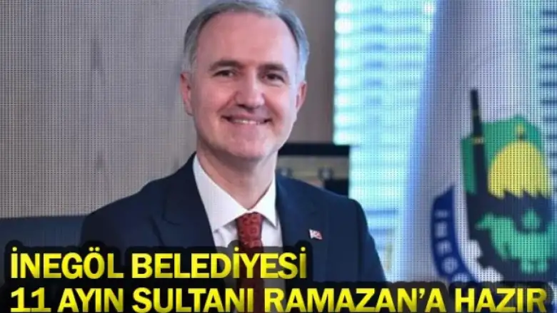 İnegöl Belediyesi 11 Ayın Sultanı Ramazan’a hazır