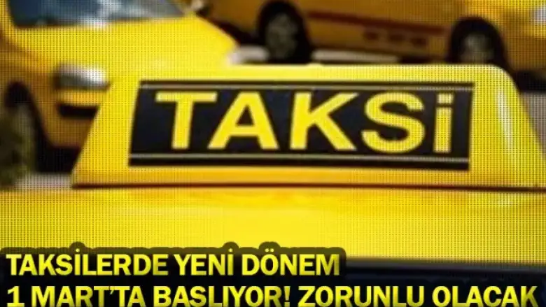 Taksilerde yeni dönem 1 Mart'ta başlıyor! Zorunlu olacak