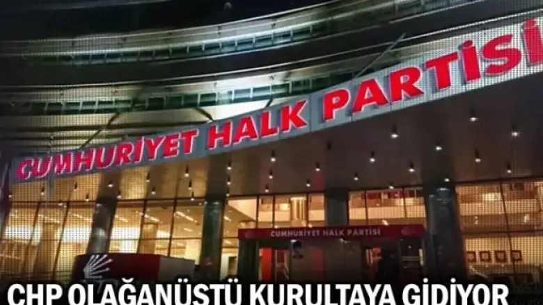 CHP olağanüstü kurultaya gidiyor