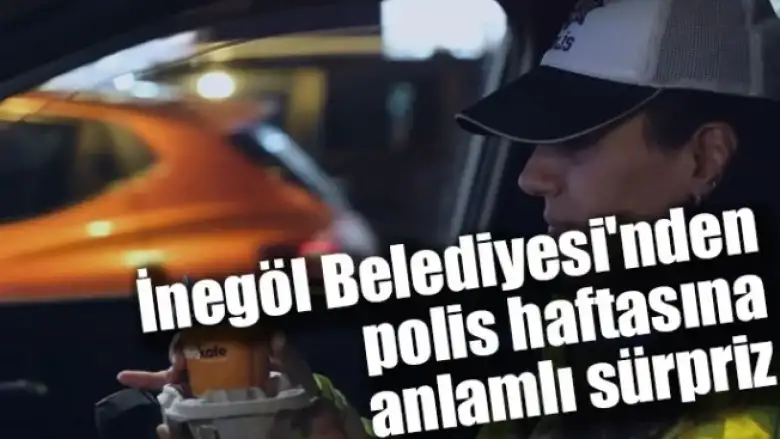 İnegöl Belediyesi'nden polis haftasına anlamlı sürpriz