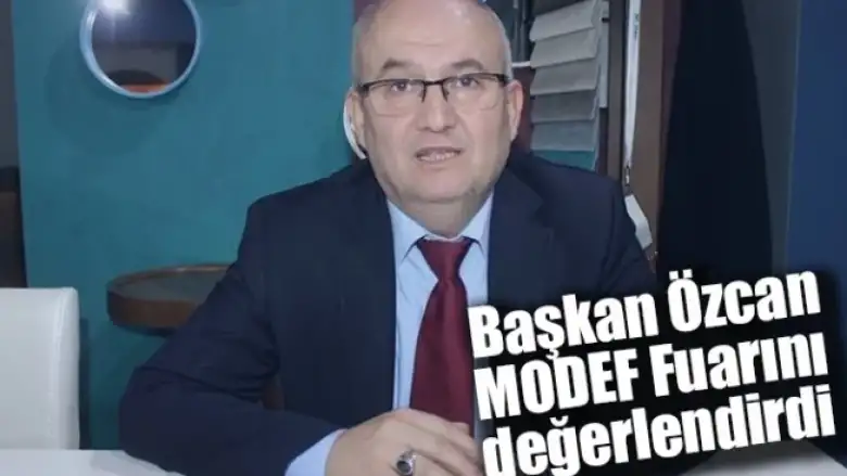 Başkan Özcan MODEF Fuarını değerlendirdi