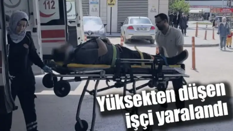 Yüksekten düşen işçi yaralandı