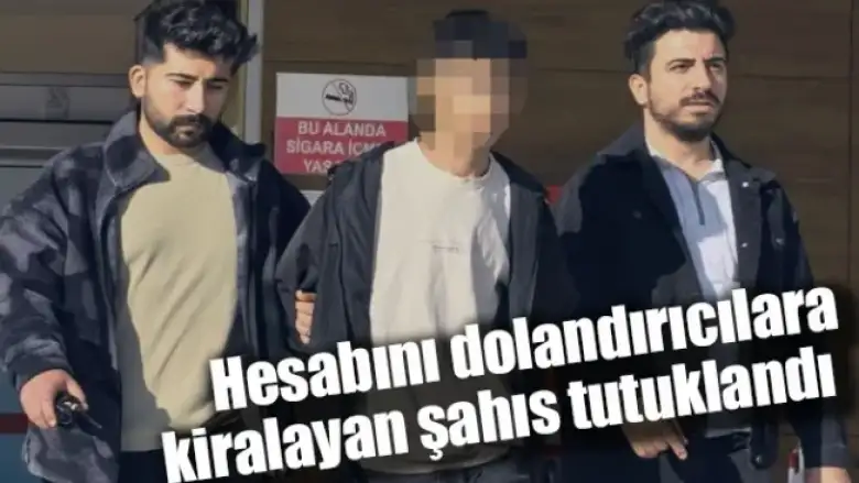 Hesabını dolandırıcılara kiralayan şahıs tutuklandı 