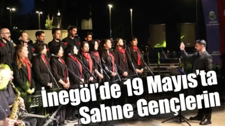 İnegöl’de 19 Mayıs’ta Sahne Gençlerin