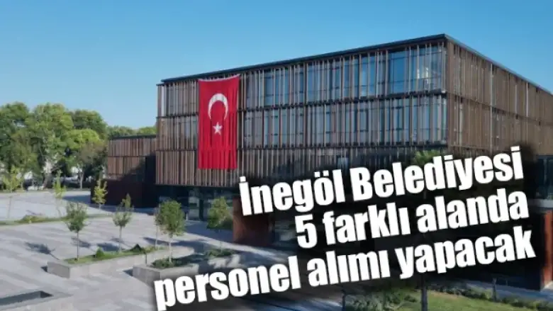 İnegöl Belediyesi 5 Farklı Alanda Personel Alımı Yapacak