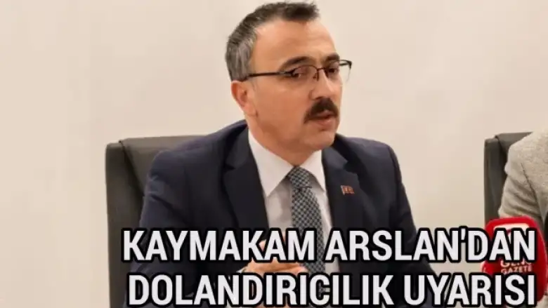 Kaymakam Arslan'dan dolandırıcılık uyarısı