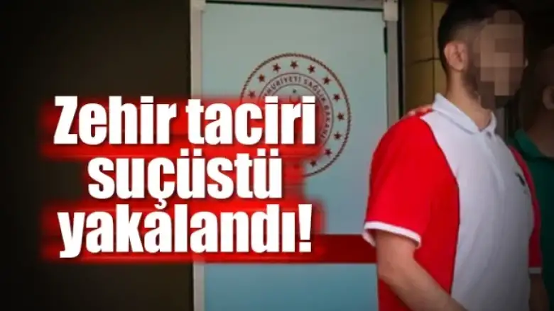 Zehir taciri suçüstü yakalandı!