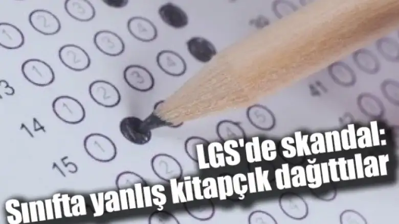 LGS'de skandal: Sınıfta yanlış kitapçık dağıttılar