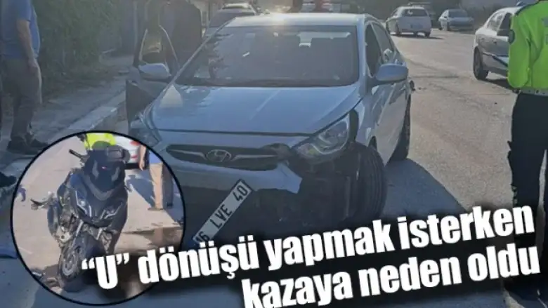 “U” dönüşü yapmak isterken kazaya neden oldu